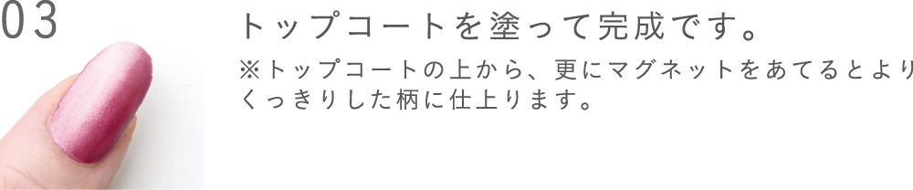 トップコートを塗って完成です。※トップコートの上から、更にマグネットをあてるとよりくっきりした柄に仕上ります。