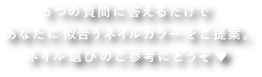5つの質問に答えるだけであなたに似合うネイルカラーをご提案。ネイル選びのご参考にどうぞ♥